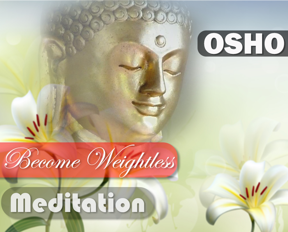 Let Yourself Become Weightless : OSHO Meditation Let Yourself Become Weightless : OSHO Meditation